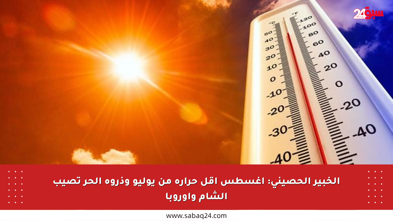 الخبير الحصيني: أغسطس أقل حرارة من يوليو وذروة الحر تصيب الشام وأوروبا